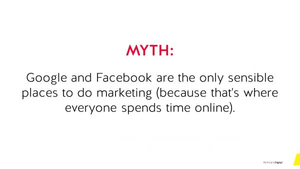 Myth #8 Google and Facebook are the only sensible places to do marketing