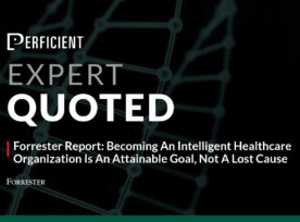 Perficient expert quoted in Forrester report, Becoming An Intelligent Healthcare Organization Is An Attainable Goal, Not A Lost Cause