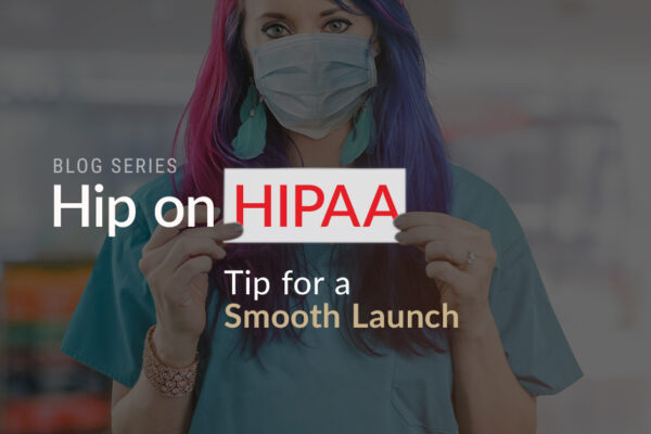 Hip On HIPAA Tip For A Smooth Launch