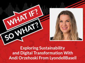 what if, so what podcast logo. a headshot of Andi Orzehoski and the words: exploring sustainability and digital transformation with Andi Orzehoski from LyondellBasell