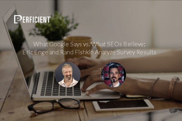 What Google Says vs. What SEOs Believe: Eric Enge and Rand Fishkin