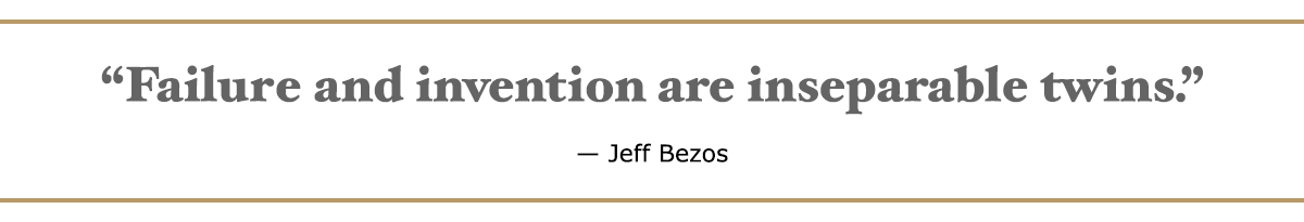 Failure and invention are inseparable twins. – Jeff Bezos